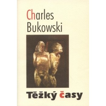 Těžký časy - Charles Bukowski