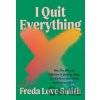 I Quit Everything - Freda Love Smith