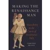 Making the Renaissance Man: Masculinity in the Courts of Renaissance Italy (McCall Timothy)