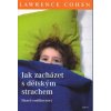 Cohen Lawrence: Jak zacházet s dětským strachem -Hravé rodičovství (jak pomoci dětem, aby si věřily a cítily se v bezpečí; projevy dětské úzkostnosti a způsoby překonání strachu pomocí láskyplného a h