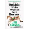 Quickly, While They Still Have Horses Carson Jan