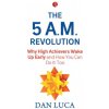 5 A.M. Revolution: Why High Achievers Wake Up Early and How You Can Do It, Too
