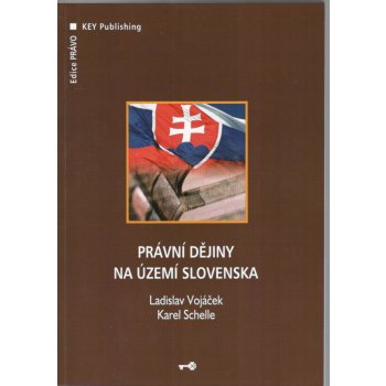 Právní dějiny na území Slovenska - Ladislav Vojáček, Karel Schelle