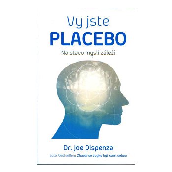 Jste placebo – Na stavu mysli záleží Joe Dispenza od 15,07 € - Heureka.sk