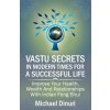 Vastu Secrets in Modern Times for A Successful Life: Improve Your Health, Wealth And Relationships With Indian Feng Shui