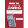 HOW TO USE A DIGITAL MULTIMETER