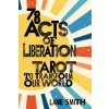 Seventy-Eight Acts of Liberation: Tarot to Transform Our World