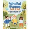 Mindful Games for Kids: 50 Fun Activities to Stay Present, Improve Concentration, and Understand Emotions