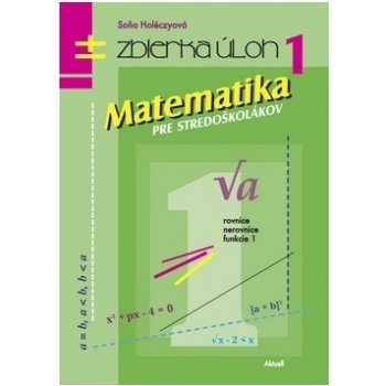 Matematika pre stredoškolákov 1 zbierka úloh Soňa Holéczyová