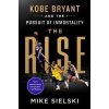 The Rise : Kobe Bryant and the Pursuit of Immortality - Mike Sielski