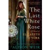 The Last White Rose: A Novel of Elizabeth of York (Weir,Alison)(Brožovaná)