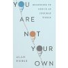 You Are Not Your Own: Belonging to God in an Inhuman World (Noble Alan)