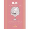 D.C. Cocktails: An Elegant Collection of Over 100 Recipes Inspired by the U.S. Capital