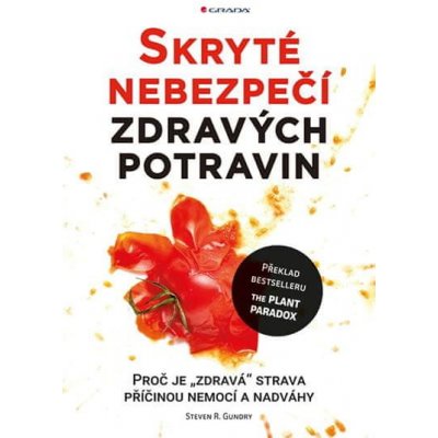 Steven R. Gundry: Skryté nebezpečí zdravých potravin - Proč je ""zdravá"" strava příčinou nemocí a nadváhy