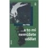 ...a to mi nemůžete udělat - Pelc Jan