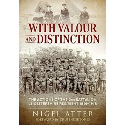 With Valour and Distinction: The Actions of the 2nd Battalion Leicestershire Regiment 1914-1918 Atter Nigel
