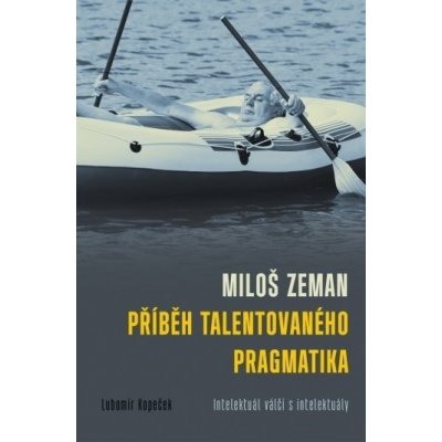 Miloš Zeman: Příběh talentovaného pragmatika - Lubomír Kopeček