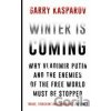 Winter is Coming : Why Vladimir Putin and the Enemies of the Free World Must be Stopped - Garry Kasparov