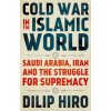 Cold War in the Islamic World: Saudi Arabia, Iran and the Struggle for Supremacy (Dilip Hiro)(Pevná)