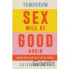 Tomorrow Sex Will Be Good Again - Katherine Angel