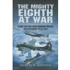 Mighty Eighth at War: USAAF 8th Air Force Bombers Versus the Luftwaffe 1943-1945