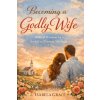 Becoming a Godly Wife (Isabela Grace)(Brožovaná)