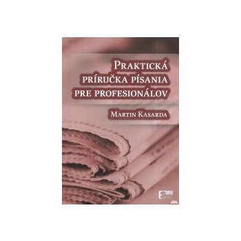 Praktická príručka písania pre profesionálov - Martin Kasarda