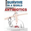 How To Survive In A World Without Antibiotics: A top MD shares safe alternatives that work, some better than antibiotics (Keith Scott-Mumby)(Brožovaná)