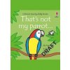 That´s Not My Parrot... Its Tummy Is Too Fluffy / Usborne Touchy-Feely Books - Watt Fiona