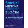 Smrtící medicína a organizovaný zločin - Jak velké farmaceutické firmy zkorumpovaly zdravotnictví - C. Gotzsche Peter