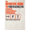 The Definitive Guide to Youth Athletic Strength, Conditioning and Performance (World's Leading Experts)(Pevná)