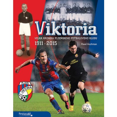 VIKTORIA - Velká kronika plzeňského fotbalového klubu 1911-2015 - Pavel Hochman