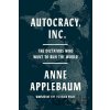 Autocracy, Inc.: The Dictators Who Want to Run the World - Anne Applebaumová