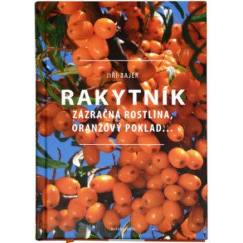 Rakytník - Zázračná rostlina, oranžový poklad… - Jiří Bajer