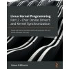 Linux Kernel Programming Part 2 - Char Device Drivers and Kernel Synchronization (Kaiwan N Billimoria)(Brožovaná)
