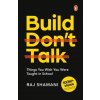 Build, Don't Talk: Things You Wish You Were Taught in School