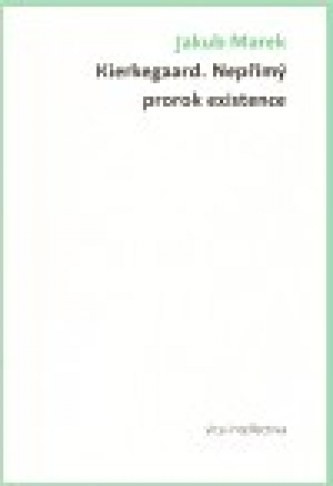 Kierkegaard. Nepřímý prorok existence - Jakub Marek