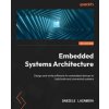 Embedded Systems Architecture - Second Edition: Design and write software for embedded devices to build safe and connected systems (Brožovaná)