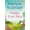 Happy Ever After: Warmth, wisdom and love on every page - if you treasured Maeve Binchy, read Patricia Scanlan - Patricia Scanlan