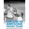 How to be an Awesome Personal Trainer (Coomber Ben)