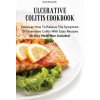 Ulcerative Colitis Cookbook: Discover How To Relieve The Symptoms Of Ulcerative Colitis With Easy Recipes28-Day Meal Plan Included