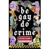 Be Gay, Do Crime - Alissa Nutting, Molly Llewellyn, Kristel Buckley, Marisa Crane, Maame Blue, Kayla Kumari Upadhyaya, Francesca Ekwuyasi, Emily R. Austin, Aurora Mattia, Anna Dorn