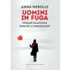 Uomini in fuga. Perché scappano. Perché li inseguiamo (Anna Merolle)(Brožovaná)