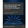 Exam Ref AZ-104 Microsoft Azure Administrator Certification and Beyond - Second Edition: A pragmatic guide to achieving the Azure administration certi (Lowe Riaan)