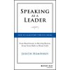 Speaking As a Leader - How to Lead Every Time You Speak...From Board Rooms to Meeting Rooms, From Town Halls to Phone Calls