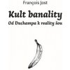 Jost Francois • Kult banality / Od Duchampa k reality show