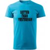 T-ričko Better than yesterday pánske tričko Farba trička: Petrolejová Modrá, Farba potlače: Biela, Veľkosť: XL
