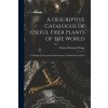 A Descriptive Catalogue of Useful Fiber Plants of the World: Including the Structural and Economic Classifications of Fibers