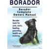 Borador. Borador Complete Owners Manual. Borador book for care, costs, feeding, grooming, health and training.