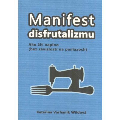 Varhaník-Wildová Kateřina: Manifest disfrutalizmu (slovensky) (Jak žít neplno (bez závislosti na penězích). Cesta člověka schopného pracovat rukama. Jak si vychutnat život a zbytečně do toho neplést p